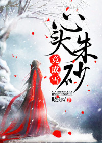 【妙手作家晓尔】心头朱砂竟成雪txt全集阅读