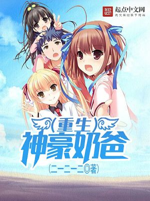 重生神豪奶爸全文免费完整版阅读_二一二一二_重生神豪奶爸最新章节更新全集