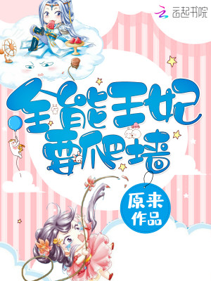 全能王妃要爬墙全文免费完整版阅读_原来_全能王妃要爬墙最新章节更新全集
