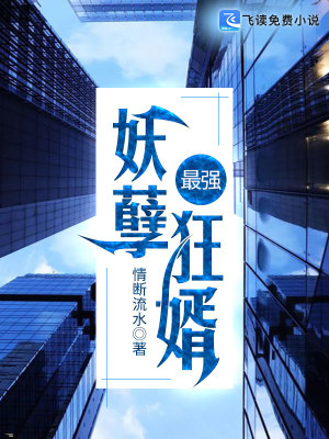 最强妖孽狂婿全文免费完整版阅读_情断水流_最强妖孽狂婿最新章节更新全集