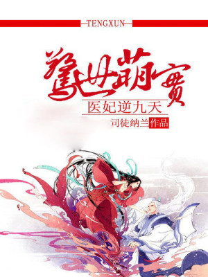 惊世萌宝：医妃逆九天全文免费完整版阅读_司徒纳兰_惊世萌宝：医妃逆九天最新章节更新全集
