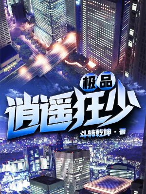 极品逍遥狂少全文免费完整版阅读_周辰,林瑶瑶_极品逍遥狂少最新章节更新全集