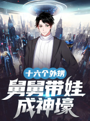 十六个外甥，舅舅带娃成神壕全文免费完整版阅读_洛风,白凝冰_十六个外甥，舅舅带娃成神壕最新章节更新全集