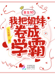 重生90：我把姐妹卷成学霸全文免费完整版阅读_秦齐,秦书_重生90：我把姐妹卷成学霸最新章节更新全集