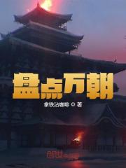 盘点万朝全文免费完整版阅读_朱元璋,嬴政_盘点万朝最新章节更新全集