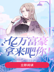 亿万富豪，拿来吧你！全文免费完整版阅读_江辰,乔汐_亿万富豪，拿来吧你！最新章节更新全集