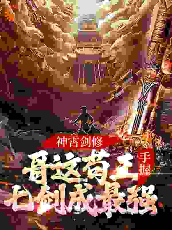 神霄剑修：哥这苟王手握七剑成最强全文免费完整版阅读_惜若黄_神霄剑修：哥这苟王手握七剑成最强最新章节更新全集