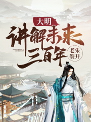 大明：讲解未来三百年，老朱裂开全文免费完整版阅读_楚泽,蓝若嫣_大明：讲解未来三百年，老朱裂开最新章节更新全集
