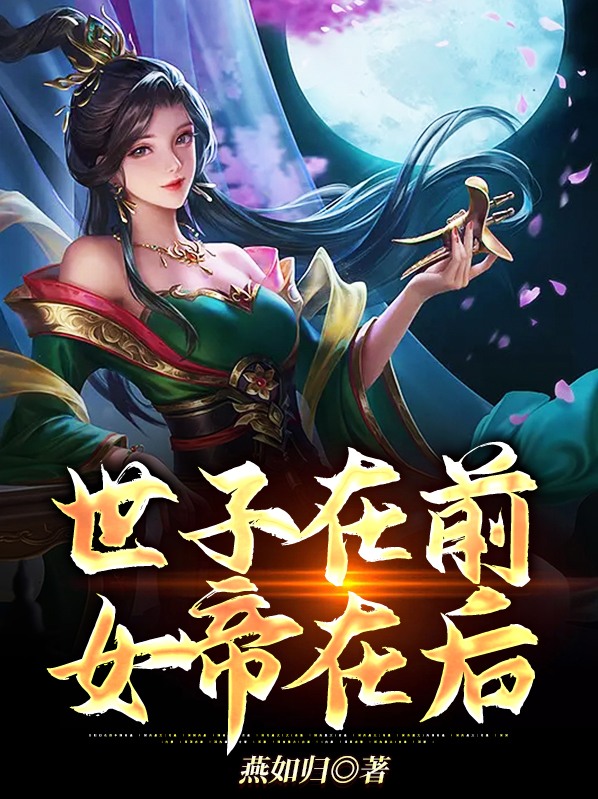 杨漱尘女帝世子在前，女帝在后小说最新章节全文免费阅读_世子在前，女帝在后【作者燕如归】小说最新目录