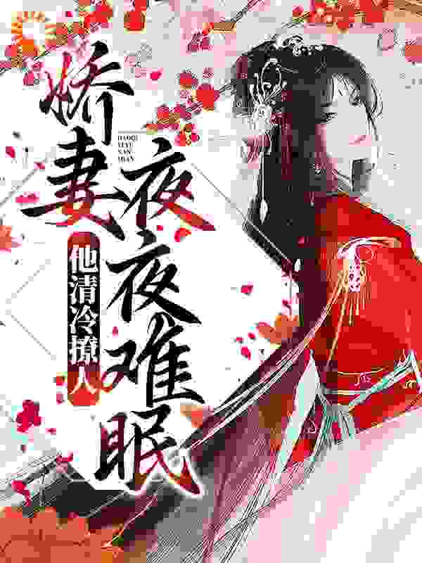 他清冷撩人，娇妻夜夜难眠全文免费完整版阅读_橘子软糖_他清冷撩人，娇妻夜夜难眠最新章节更新全集
