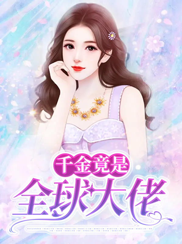 乔千凝顾沛琛千金竟是全球大佬小说最新章节全文免费阅读_千金竟是全球大佬【作者洛语】小说最新目录