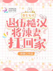 重生年代：退伍糙汉将辣妻扛回家全文免费完整版阅读_李乔木,简浩天_重生年代：退伍糙汉将辣妻扛回家最新章节更新全集