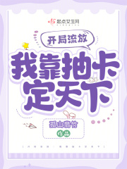 开局流放：我靠抽卡定天下全文免费完整版阅读_秦孟商,周令祈_开局流放：我靠抽卡定天下最新章节更新全集