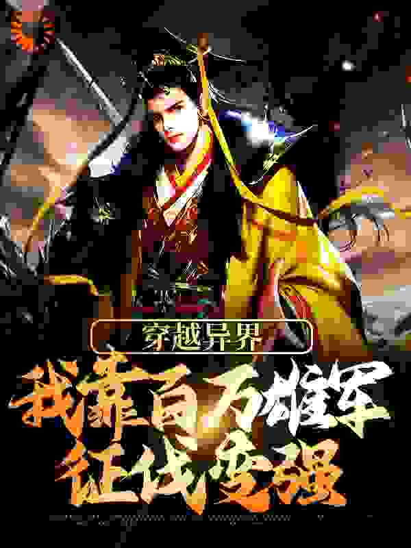 穿越异界：我靠百万雄军征伐变强全文免费完整版阅读_思伟_穿越异界：我靠百万雄军征伐变强最新章节更新全集