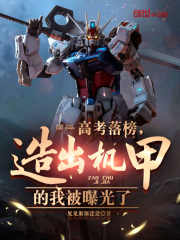 高考落榜，造出机甲的我被曝光了全文免费完整版阅读_秦墨,萨贝宁_高考落榜，造出机甲的我被曝光了最新章节更新全集