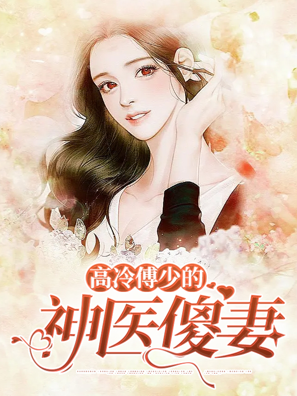 乔思沐傅卓宸高冷傅少的神医傻妻小说最新章节全文免费阅读_高冷傅少的神医傻妻【作者凡雨】小说最新目录