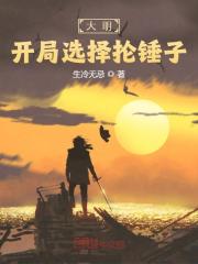 大明：开局选择抡锤子全文免费完整版阅读_朱由校,李定国_大明：开局选择抡锤子最新章节更新全集