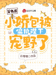 穿书后，小娇包被偏执陛下宠野了全文免费完整版阅读_云哩哩_穿书后，小娇包被偏执陛下宠野了最新章节更新全集