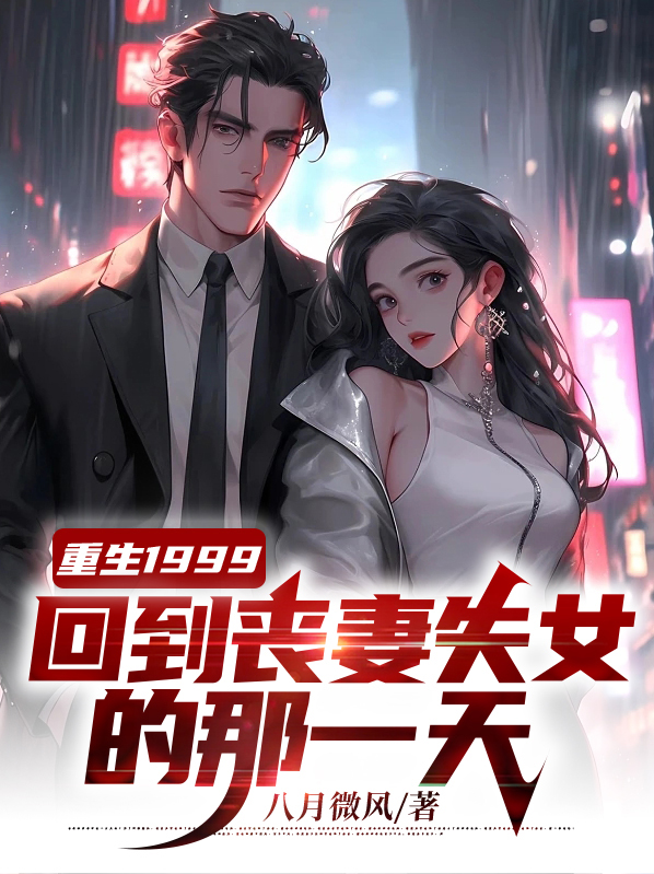 周文斌林月玲重生1999：回到丧妻失女的那一天小说最新章节全文免费阅读_重生1999：回到丧妻失女的那一天【作者八月微风】小说最新目录