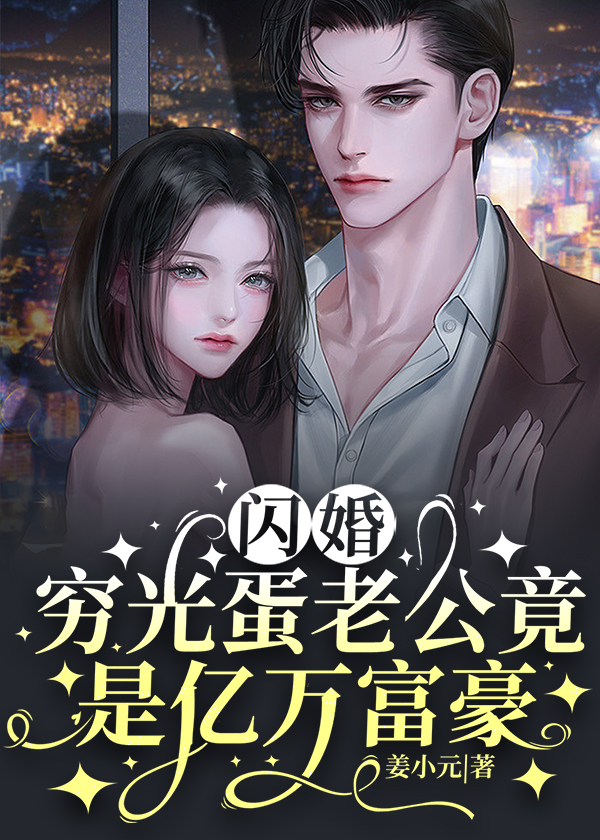 闪婚：穷光蛋老公竟是亿万富豪小说【傅少钦顾云湘】全文章节目录免费阅读_闪婚：穷光蛋老公竟是亿万富豪小说完整版txt在线阅读正版