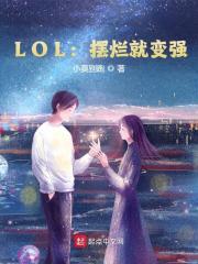 LOL：摆烂就变强全文免费完整版阅读_小莫别跑_LOL：摆烂就变强最新章节更新全集