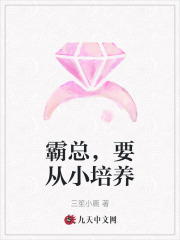 霸总，要从小培养全文免费完整版阅读_乔星,何颂_霸总，要从小培养最新章节更新全集