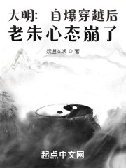 大明：自爆穿越后，老朱心态崩了全文免费完整版阅读_楚泽,朱元璋_大明：自爆穿越后，老朱心态崩了最新章节更新全集