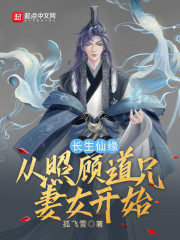 长生仙缘：从照顾道兄妻女开始全文免费完整版阅读_夏长歌,张苗艺_长生仙缘：从照顾道兄妻女开始最新章节更新全集
