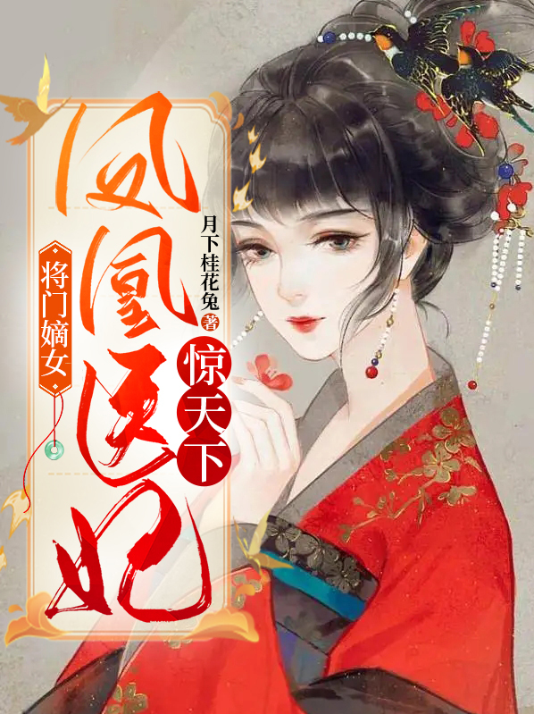 顾寄柔将门嫡女：凤凰医妃惊天下小说最新章节全文免费阅读_将门嫡女：凤凰医妃惊天下【作者月下桂花兔】小说最新目录