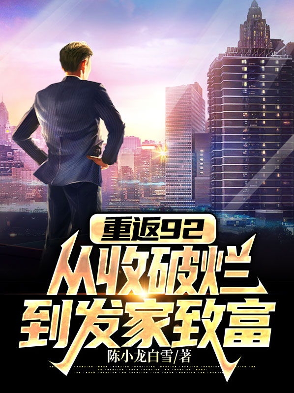 陈小龙白雪重返92：从收破烂到发家致富小说最新章节全文免费阅读_重返92：从收破烂到发家致富【作者陈小龙白雪】小说最新目录