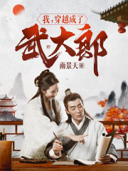 我，穿越成了武大郎全文免费完整版阅读_潘金莲,武大郎_我，穿越成了武大郎最新章节更新全集
