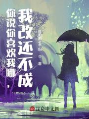 你说你喜欢我哪，我改还不成！全文免费完整版阅读_萧晨,周飞瑶_你说你喜欢我哪，我改还不成！最新章节更新全集