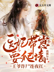 医妃带崽要爬墙，王爷诈尸连夜扛全文免费完整版阅读_顾筱,渡风_医妃带崽要爬墙，王爷诈尸连夜扛最新章节更新全集