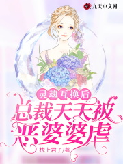 灵魂互换后，总裁天天被恶婆婆虐全文免费完整版阅读_颜淼欢,覃莫尧_灵魂互换后，总裁天天被恶婆婆虐最新章节更新全集