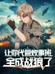 【主角王浩李云龙】让你代管炊事班，全成战狼了txt全集阅读