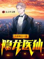 【主角叶辰唐婉婉】隐龙医仙txt全集阅读