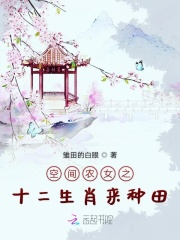【妙手作家雏田的白眼】空间农女之十二生肖来种田txt全集阅读
