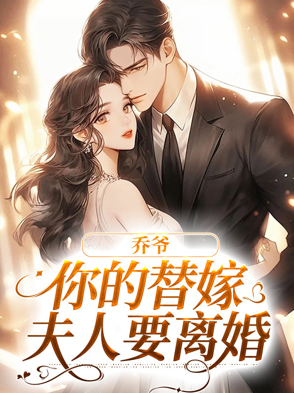 沈清瓷乔砚修乔爷，你的替嫁夫人要离婚小说最新章节全文免费阅读_乔爷，你的替嫁夫人要离婚【作者楚清影】小说最新目录