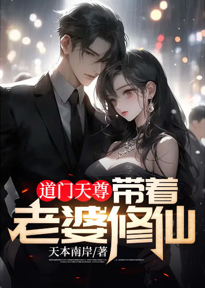 道门天尊：带着老婆修仙全文免费完整版阅读_天本南岸_道门天尊：带着老婆修仙最新章节更新全集