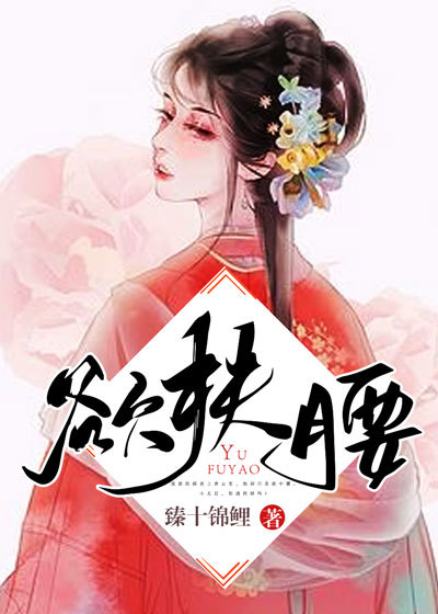 欲扶腰全文免费完整版阅读_臻十锦鲤_欲扶腰最新章节更新全集