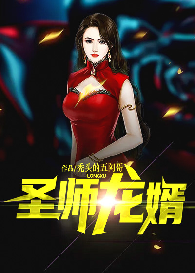 圣师龙婿全文免费完整版阅读_秃头的五阿哥_圣师龙婿最新章节更新全集
