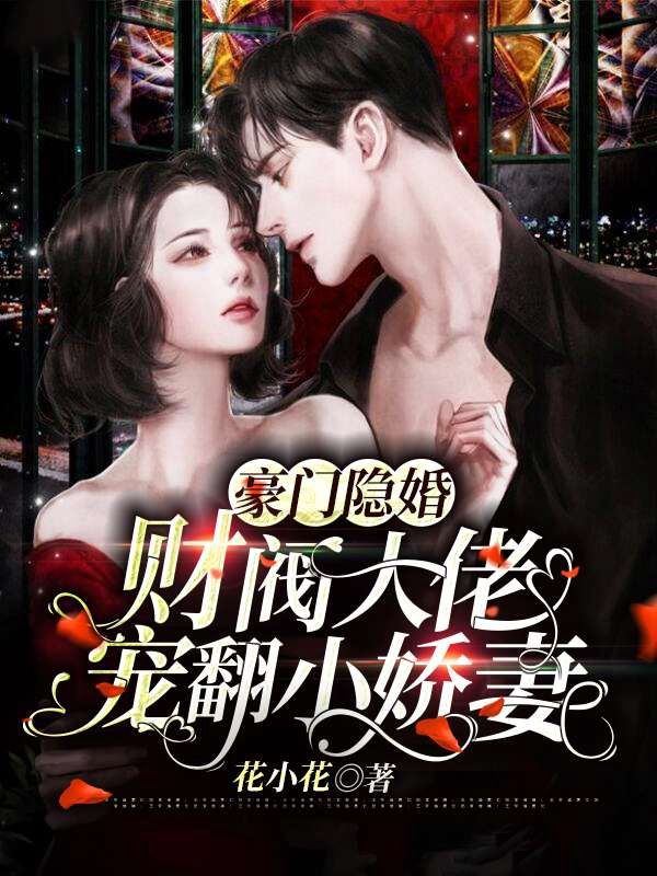 于浅浅，君玿城豪门隐婚，财阀大佬宠翻小娇妻小说最新章节全文免费阅读_豪门隐婚，财阀大佬宠翻小娇妻【作者花小花】小说最新目录