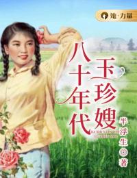 金玉珍，程东泉八十年代玉珍嫂小说最新章节全文免费阅读_八十年代玉珍嫂【作者半浮生】小说最新目录