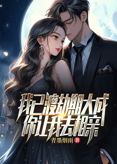 我已渡劫期大成，你让我去相亲？全文免费完整版阅读_青墨烟雨_我已渡劫期大成，你让我去相亲？最新章节更新全集