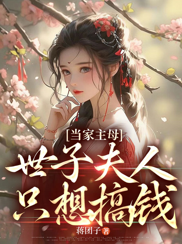 沈京纾薛靖骞当家主母：世子夫人只想搞钱小说最新章节全文免费阅读_当家主母：世子夫人只想搞钱【作者蒋团子】小说最新目录