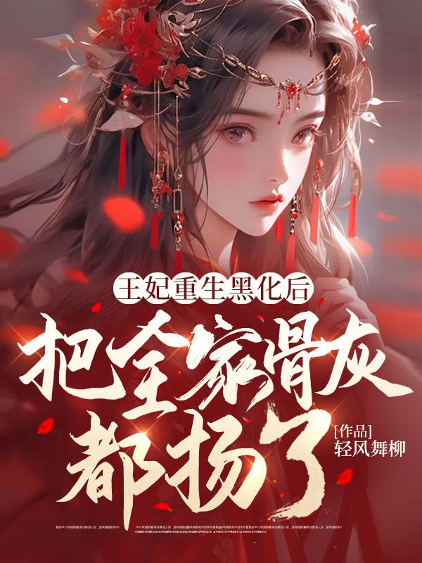 苏浅曦墨泽宸王妃重生黑化后，把全家骨灰都扬了小说最新章节全文免费阅读_王妃重生黑化后，把全家骨灰都扬了【作者轻风舞柳】小说最新目录