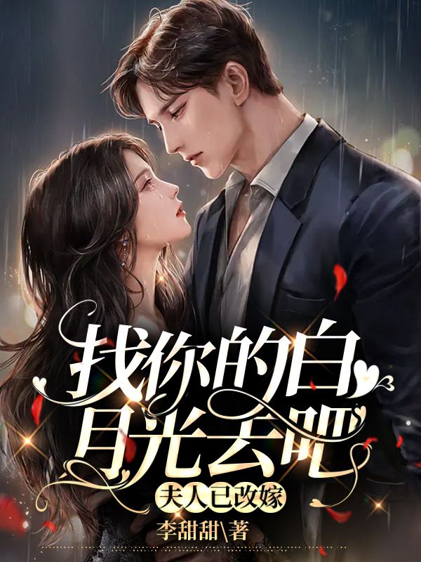 顾烟时战找你的白月光去吧，夫人已改嫁小说最新章节全文免费阅读_找你的白月光去吧，夫人已改嫁【作者李甜甜】小说最新目录