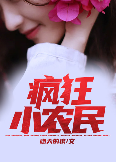 疯狂小农民全文免费完整版阅读_吻天的狼_疯狂小农民最新章节更新全集