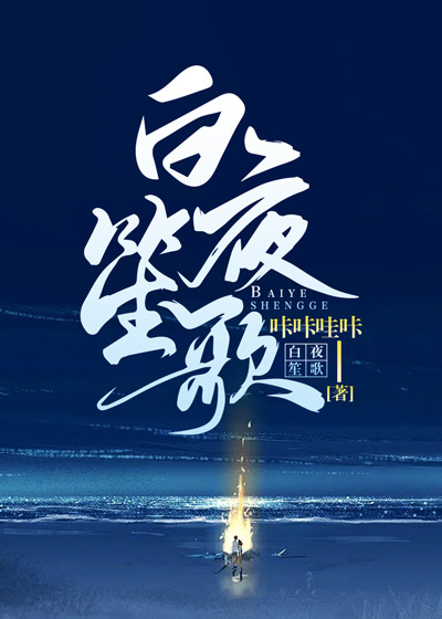 白夜笙歌全文免费完整版阅读_咔咔哇咔_白夜笙歌最新章节更新全集