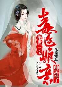 绝世三宝：毒医娘亲帅炸了全文免费完整版阅读_花僮_绝世三宝：毒医娘亲帅炸了最新章节更新全集